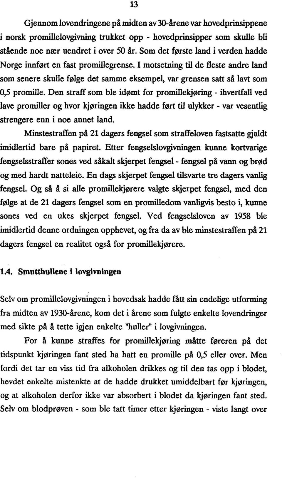 Den straff som ble idømt for promillekjøring - ihvertfall ved lave promiller og hvor kjøringen ikke hadde ført til ulykker - var vesentlig strengere enn i noe annet land.