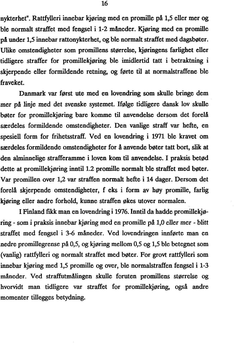 Ulike omstendigheter som promillens størrelse, kjøringens farlighet eller tidligere straffer for promillekjøring ble imidlertid tatt i betraktning i skjerpende eller formildende retning, og førte til