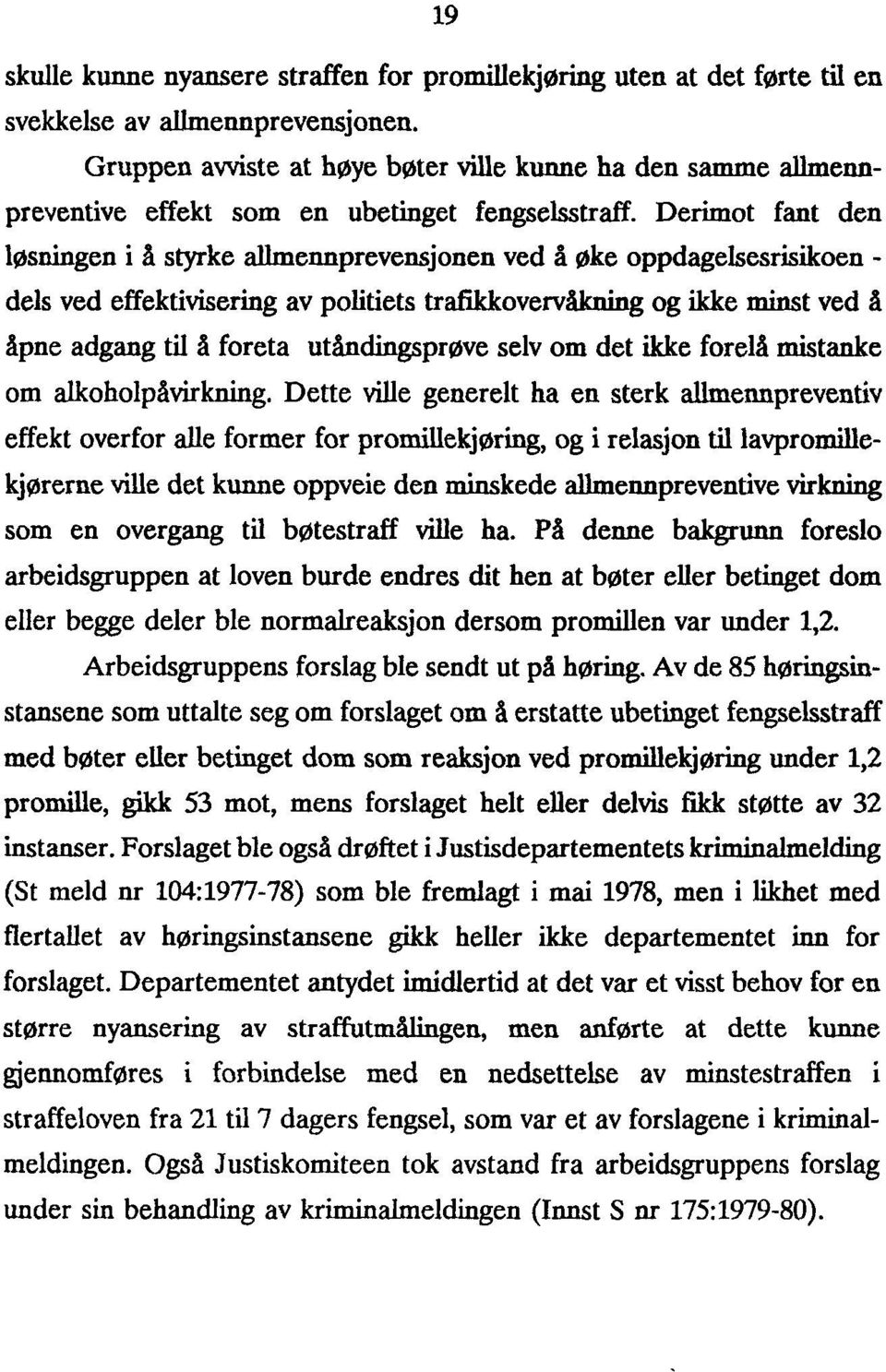 Derimot fant den løsningen i å styrke allmennprevensjonen ved å Øke oppdagelsesrisikoen - dels ved effektivisering av politiets trafikkovervåkning og ikke minst ved å åpne adgang til å foreta