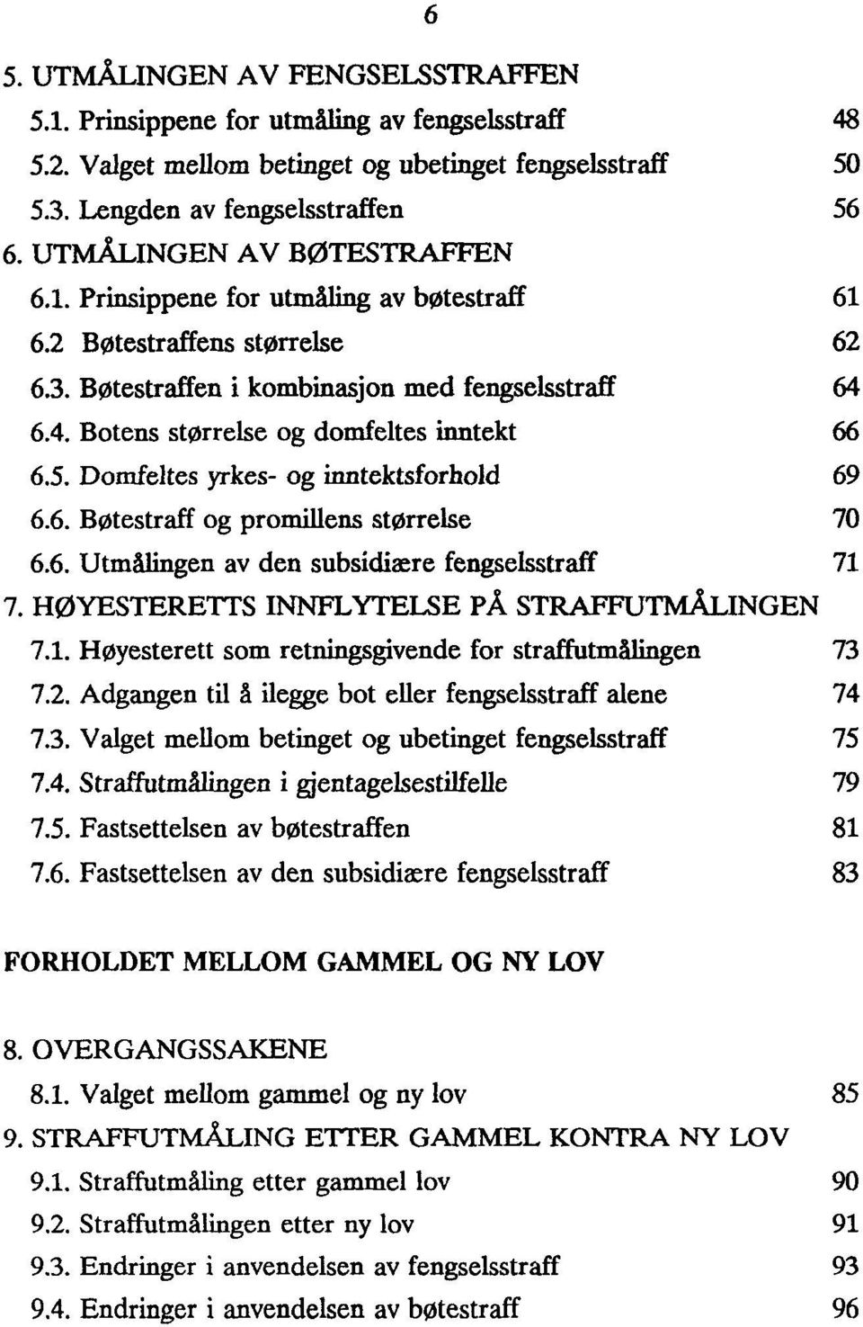 6.4. Botens størrelse og domfeltes inntekt 66 6.5. Domfeltes yrkes - og inntektsforhold 69 6.6. Bøtestraff og promillens størrelse 70 6.6. Utmålingen av den subsidiære fengselsstraff 71 7.