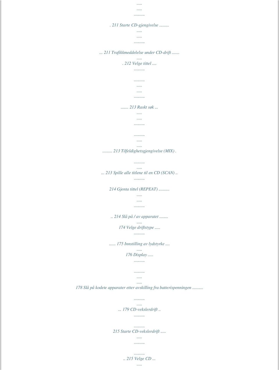 . 214 Slå på / av apparatet... 174 Velge driftstype. 175 Innstilling av lydstyrke.