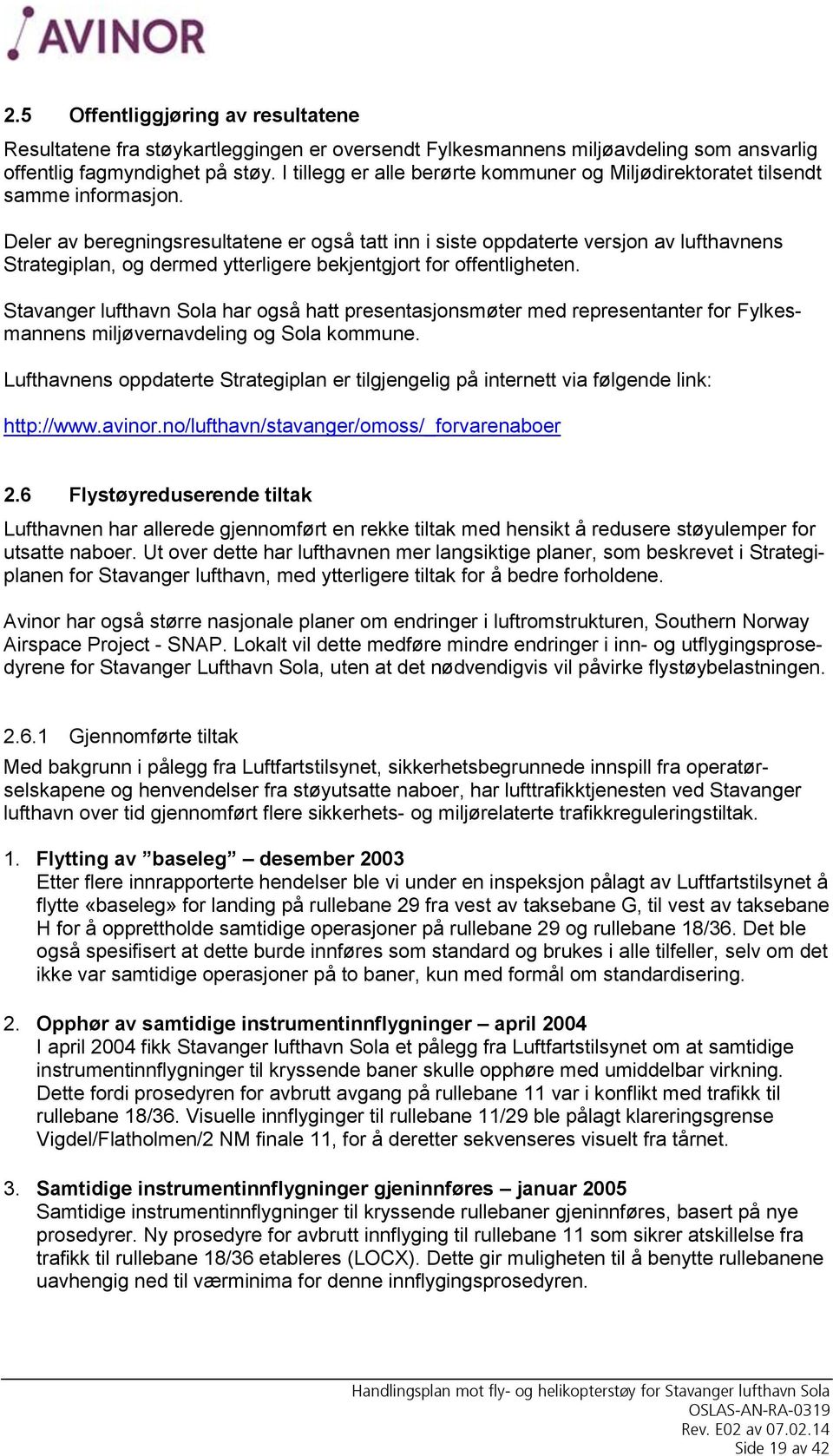 Deler av beregningsresultatene er også tatt inn i siste oppdaterte versjon av lufthavnens Strategiplan, og dermed ytterligere bekjentgjort for offentligheten.