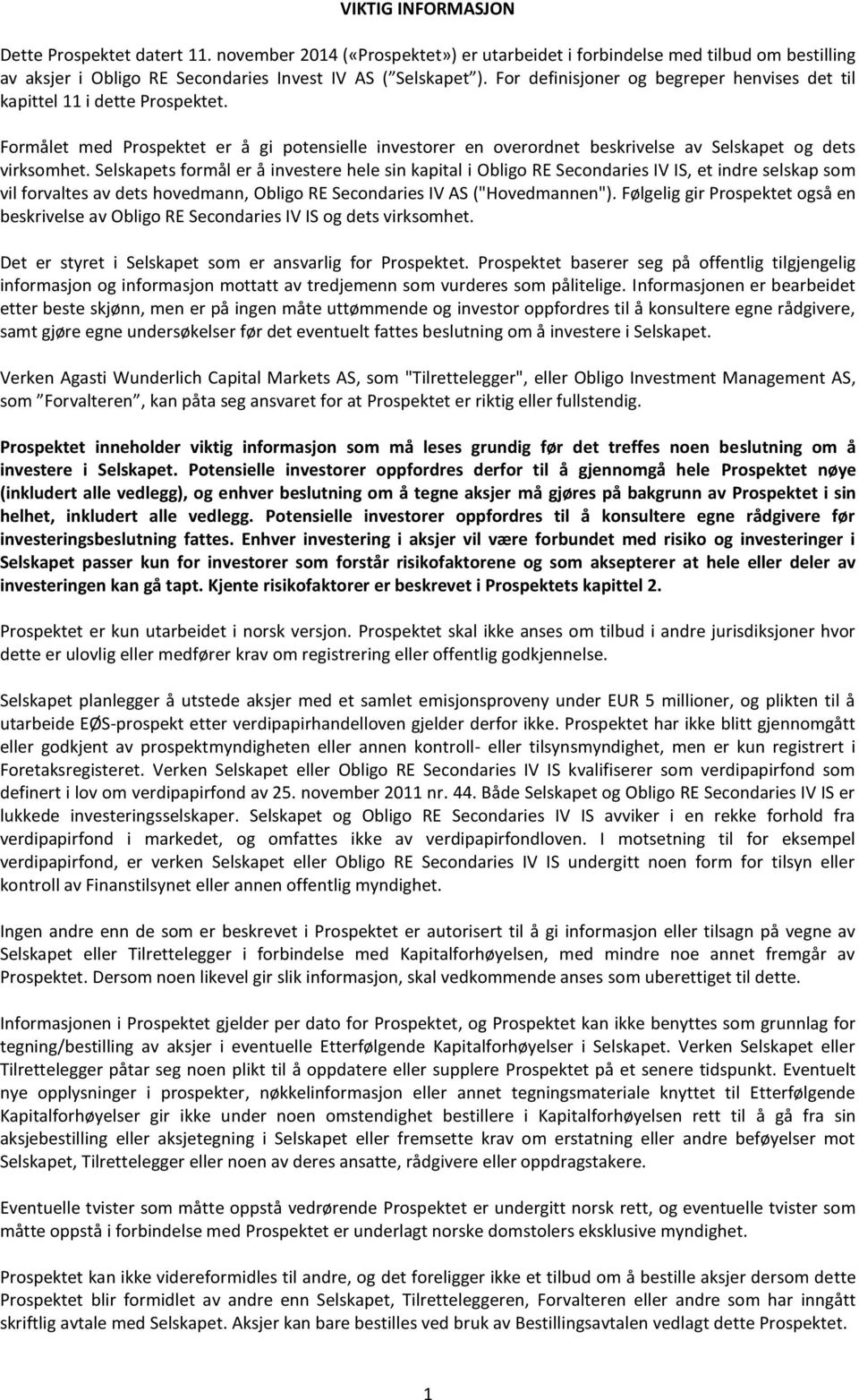 Selskapets formål er å investere hele sin kapital i Obligo RE Secondaries IV IS, et indre selskap som vil forvaltes av dets hovedmann, Obligo RE Secondaries IV AS ("Hovedmannen").