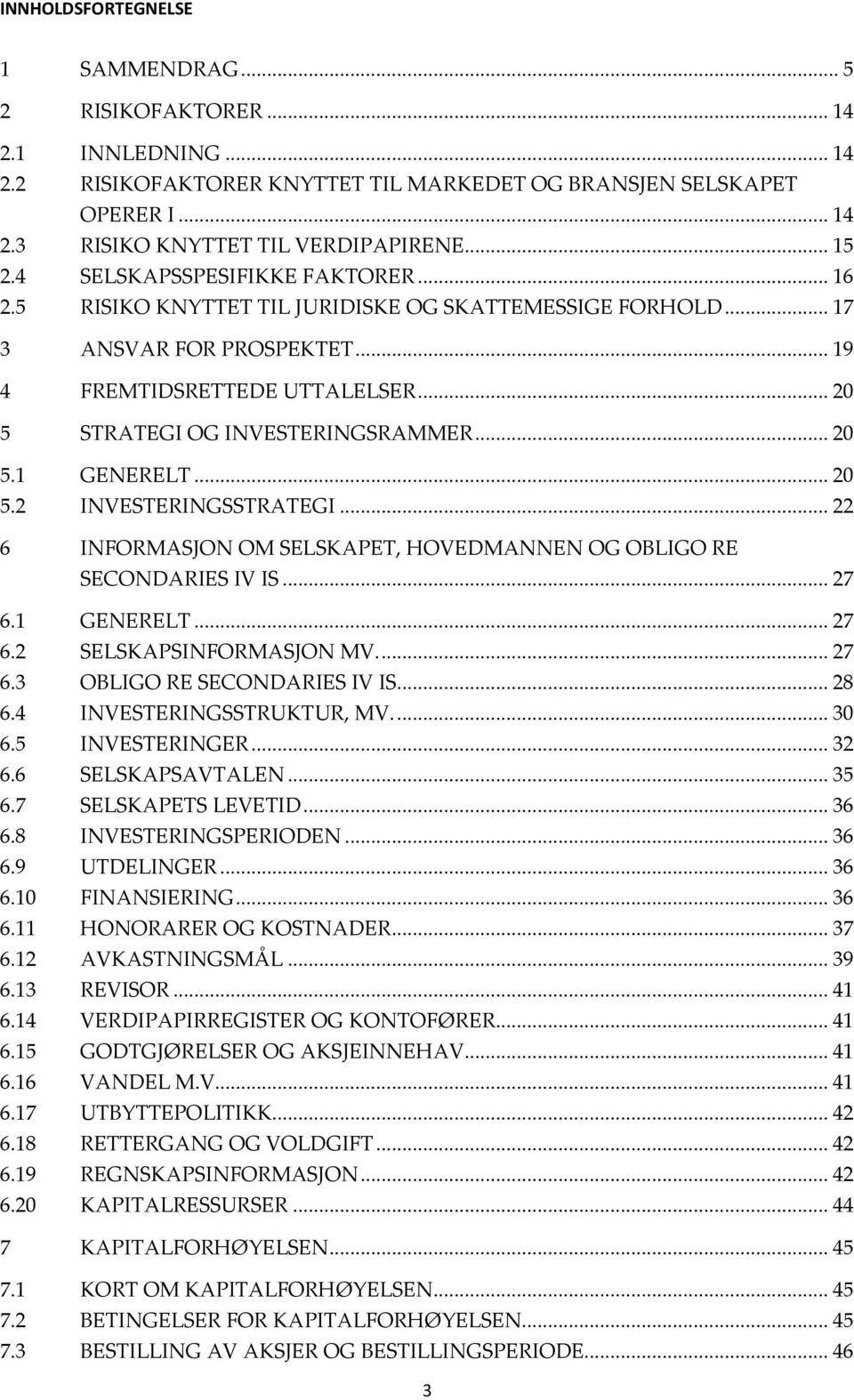 .. 20 5 STRATEGI OG INVESTERINGSRAMMER... 20 5.1 GENERELT... 20 5.2 INVESTERINGSSTRATEGI... 22 6 INFORMASJON OM SELSKAPET, HOVEDMANNEN OG OBLIGO RE SECONDARIES IV IS... 27 6.1 GENERELT... 27 6.2 SELSKAPSINFORMASJON MV.