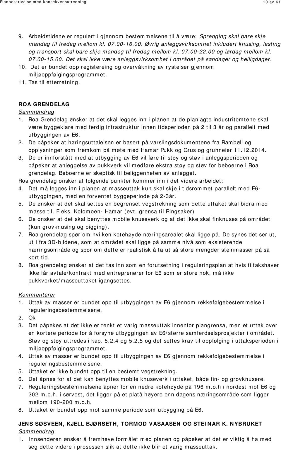 10. Det er bundet opp registereing og overvåkning av rystelser gjennom miljøoppfølgingsprogrammet. 11. Tas til etterretning. ROA GRENDELAG Sammendrag 1.