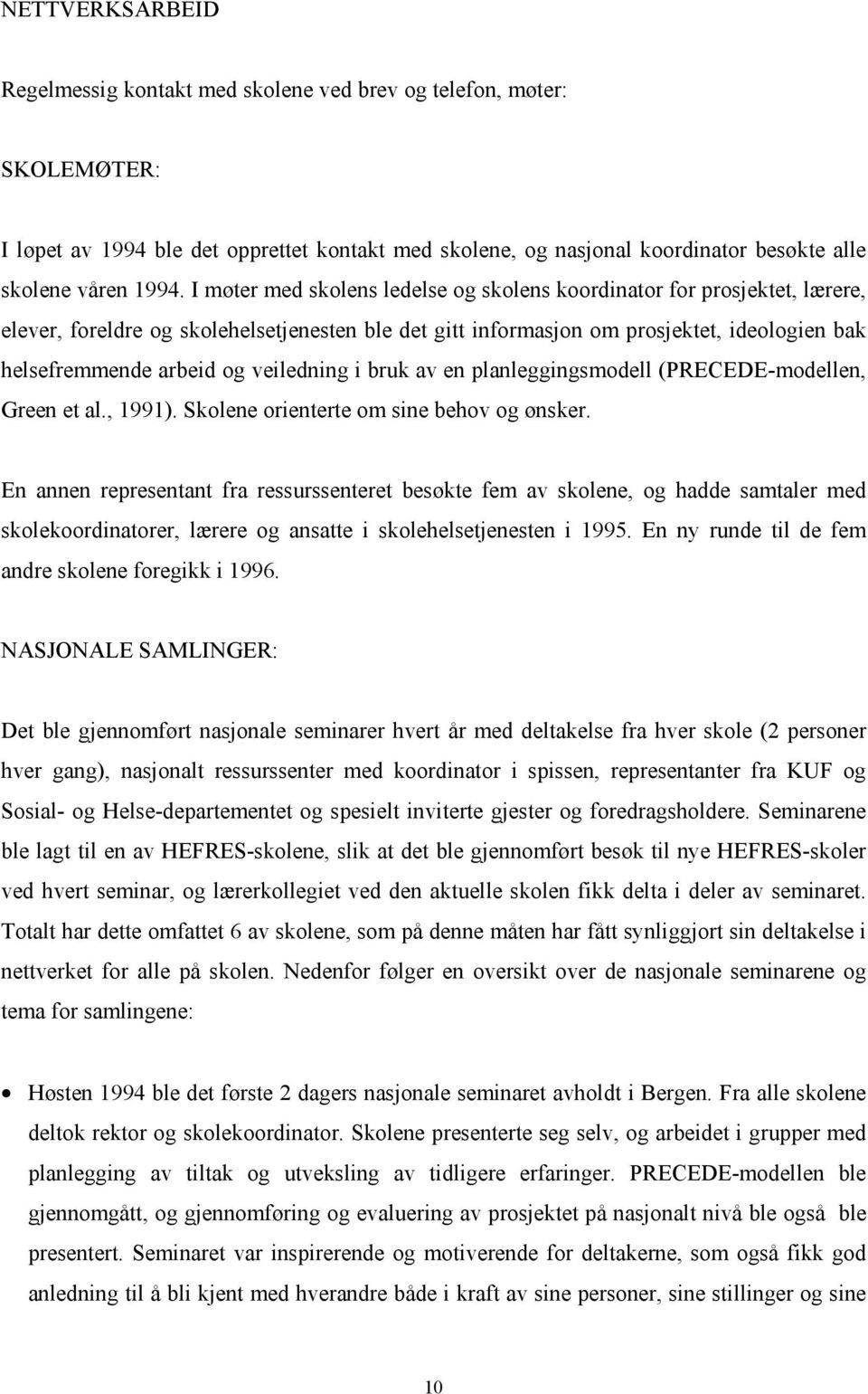 veiledning i bruk av en planleggingsmodell (PRECEDE-modellen, Green et al., 1991). Skolene orienterte om sine behov og ønsker.