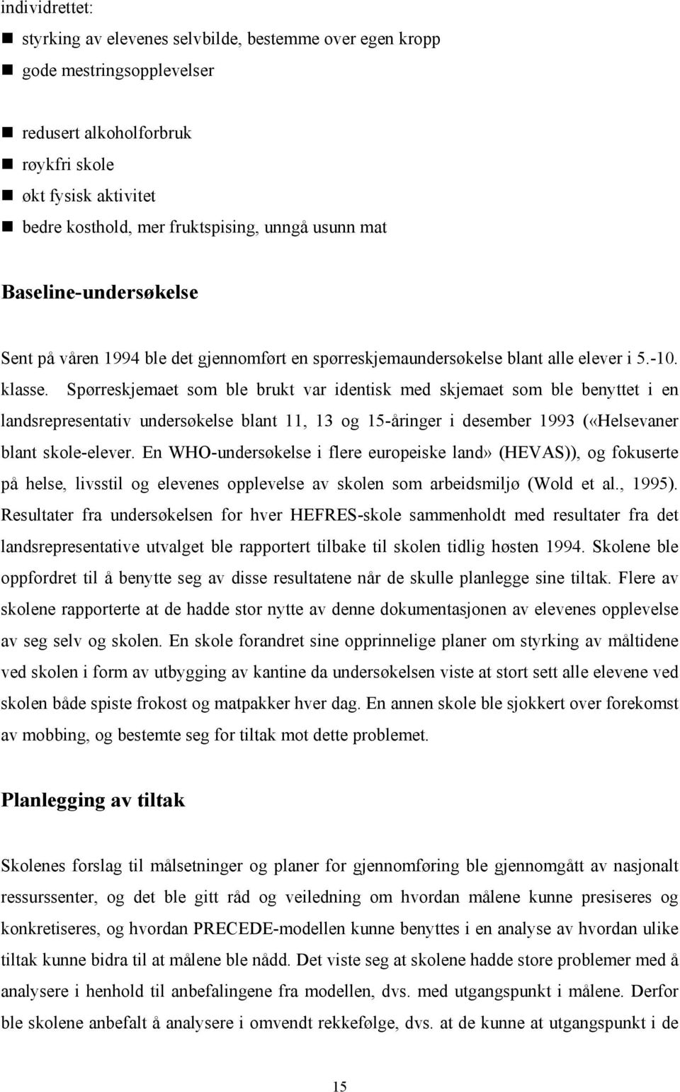 Spørreskjemaet som ble brukt var identisk med skjemaet som ble benyttet i en landsrepresentativ undersøkelse blant 11, 13 og 15-åringer i desember 1993 («Helsevaner blant skole-elever.