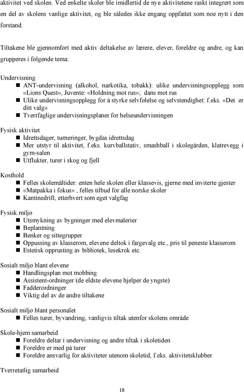 undervisningsopplegg som «Lions Quest», Juvente: «Holdning mot rus»; dans mot rus Ulike undervisningsopplegg for å styrke selvfølelse og selvstendighet: f.eks.