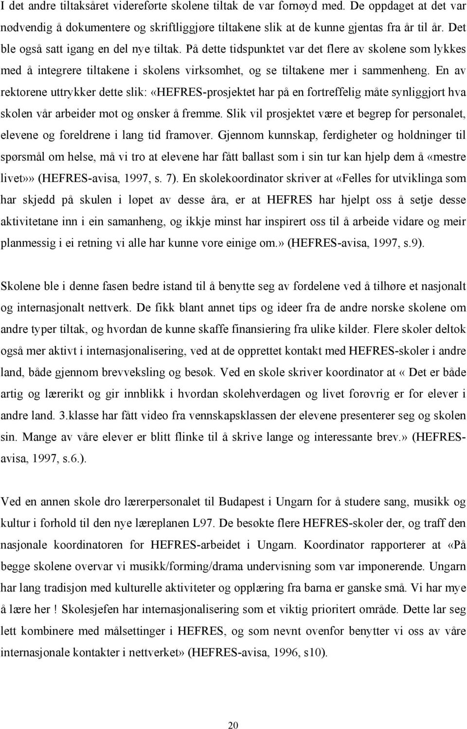 En av rektorene uttrykker dette slik: «HEFRES-prosjektet har på en fortreffelig måte synliggjort hva skolen vår arbeider mot og ønsker å fremme.