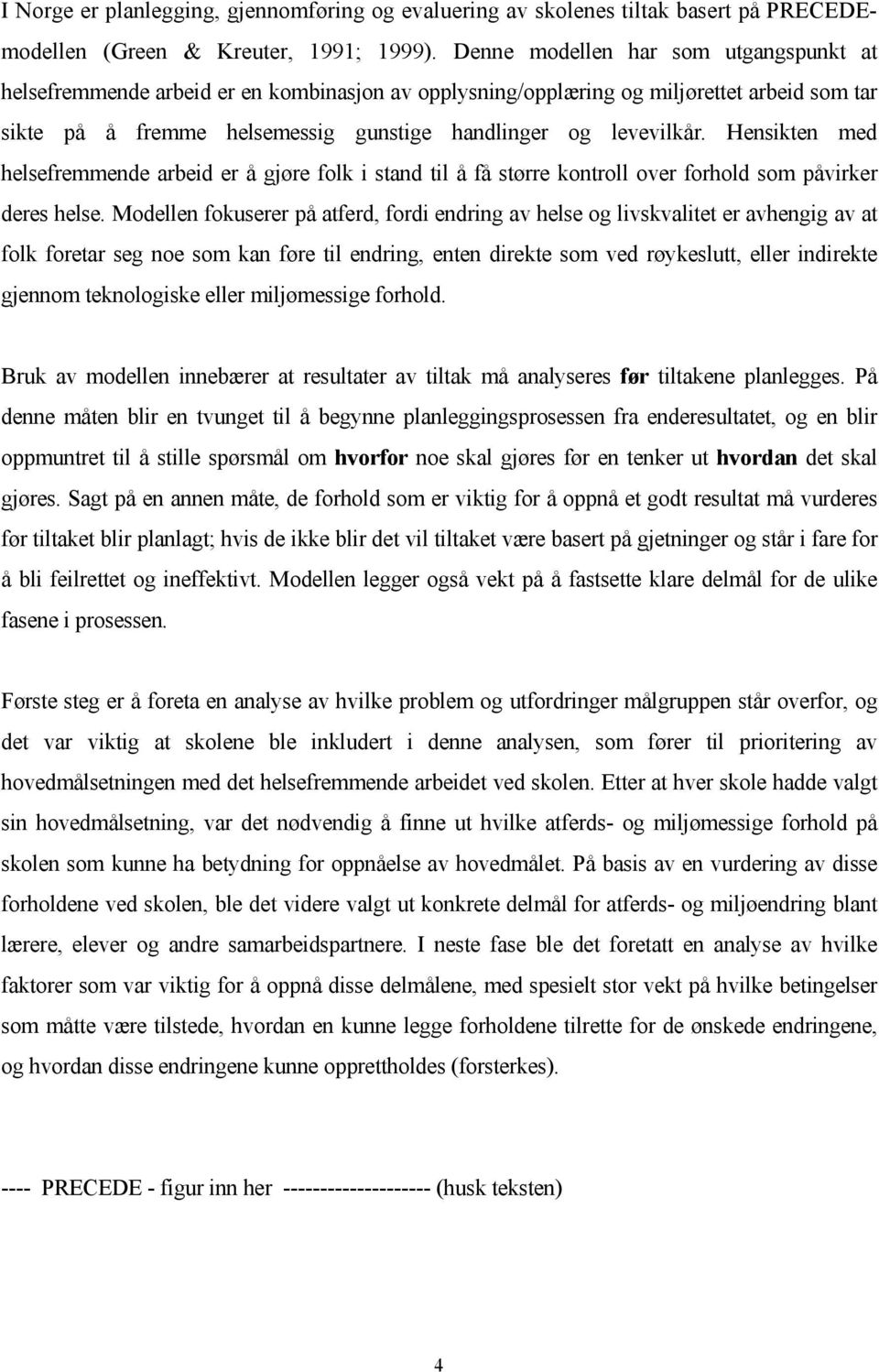 Hensikten med helsefremmende arbeid er å gjøre folk i stand til å få større kontroll over forhold som påvirker deres helse.