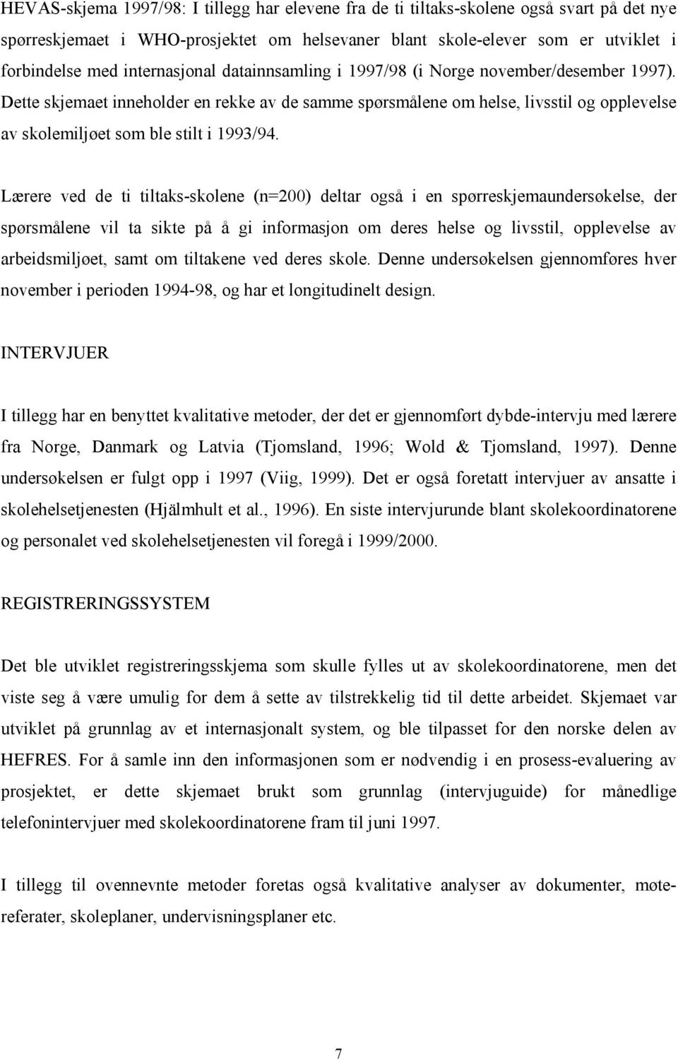 Dette skjemaet inneholder en rekke av de samme spørsmålene om helse, livsstil og opplevelse av skolemiljøet som ble stilt i 1993/94.