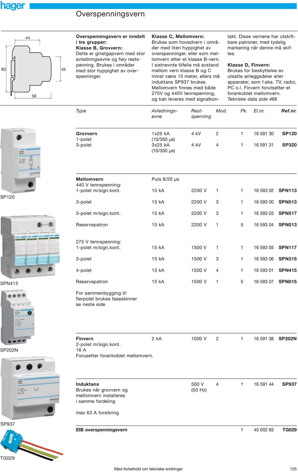 I sistnevnte tilfelle må avstand mellom vern klasse og minst være 15 meter, ellers må induktans SP937 brukes. Mellomvern finnes med både 275V og 440V tennspenning, og kan leveres med signalkontakt.