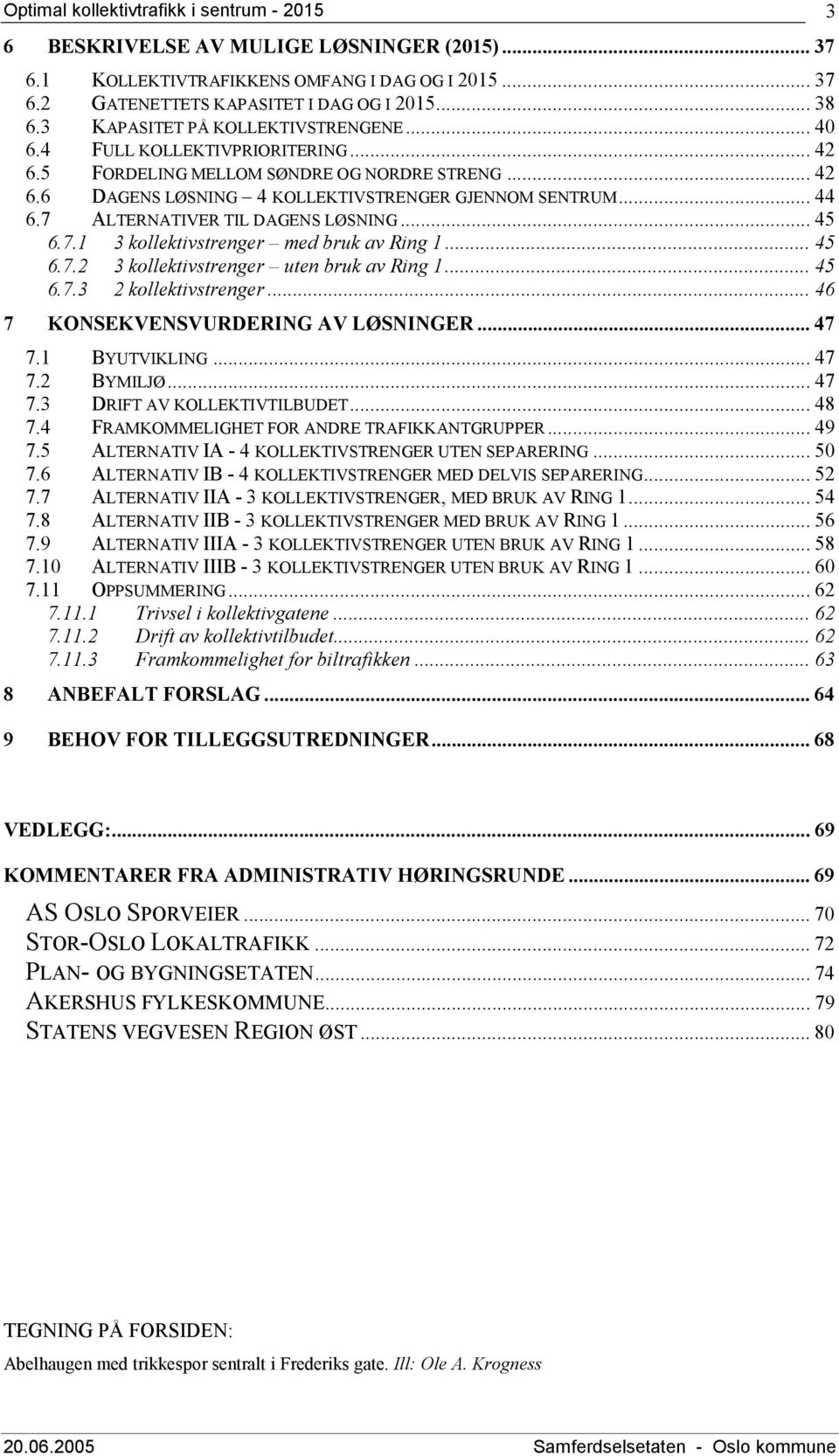 .. 45 6.7.2 3 kollektivstrenger uten bruk av Ring 1... 45 6.7.3 2 kollektivstrenger... 46 7 KONSEKVENSVURDERING AV LØSNINGER... 47 7.1 BYUTVIKLING... 47 7.2 BYMILJØ... 47 7.3 DRIFT AV KOLLEKTIVTILBUDET.