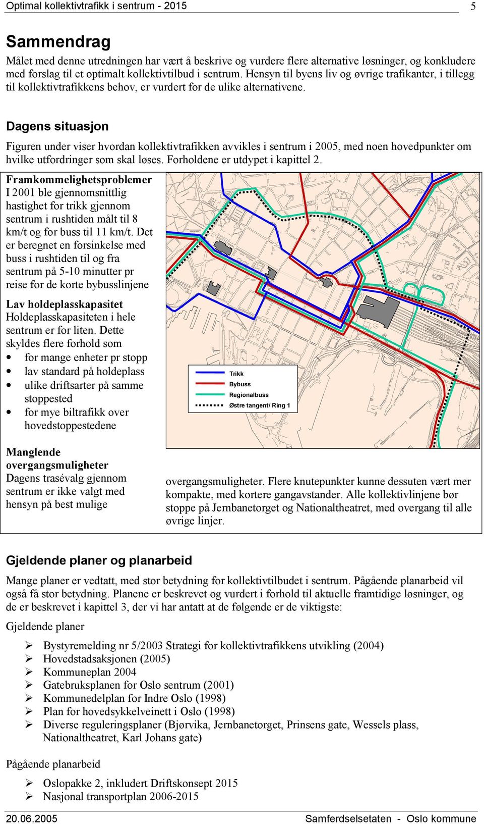 Dagens situasjon Figuren under viser hvordan kollektivtrafikken avvikles i sentrum i 2005, med noen hovedpunkter om hvilke utfordringer som skal løses. Forholdene er utdypet i kapittel 2.