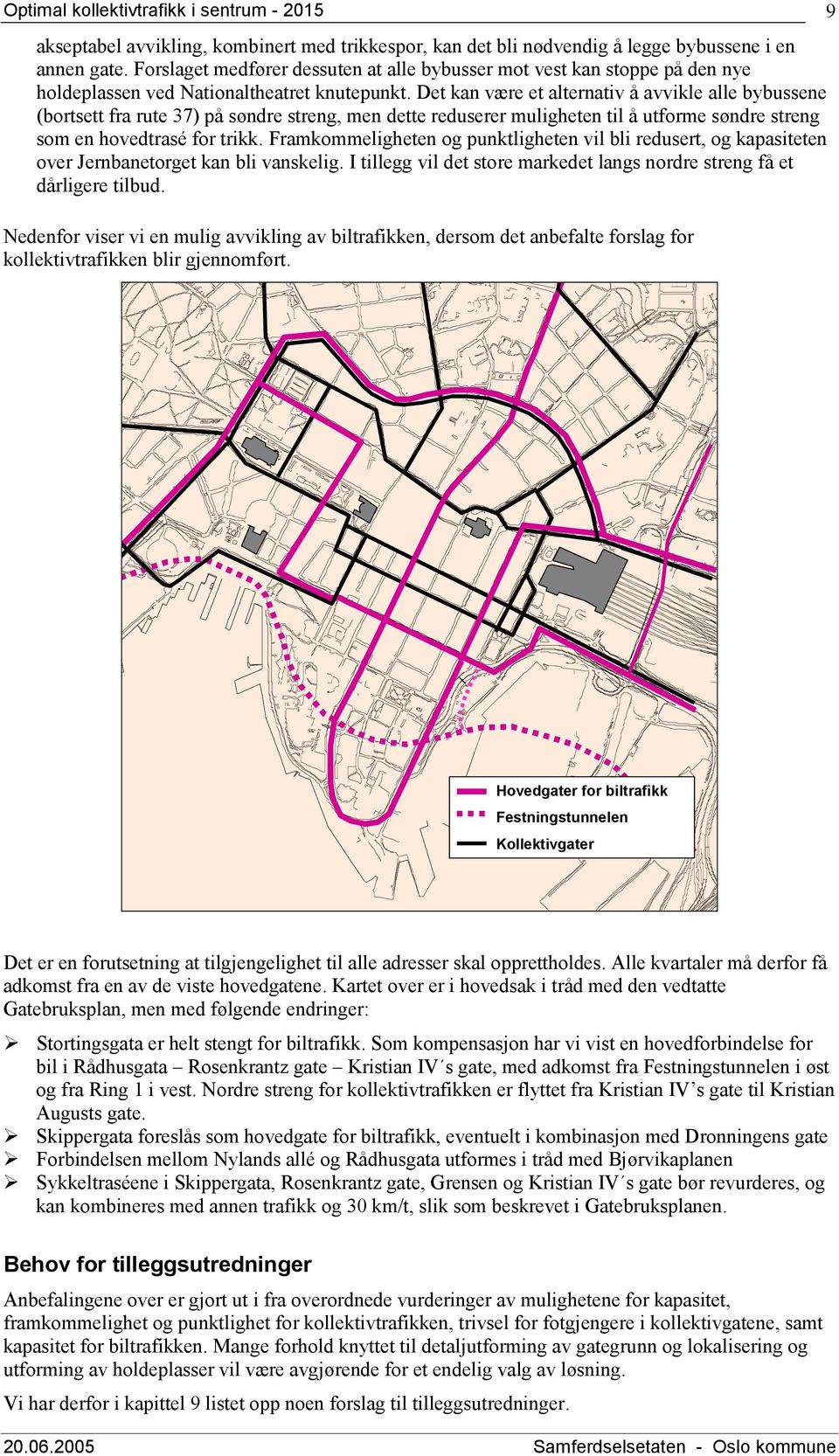 Det kan være et alternativ å avvikle alle bybussene (bortsett fra rute 37) på søndre streng, men dette reduserer muligheten til å utforme søndre streng som en hovedtrasé for trikk.