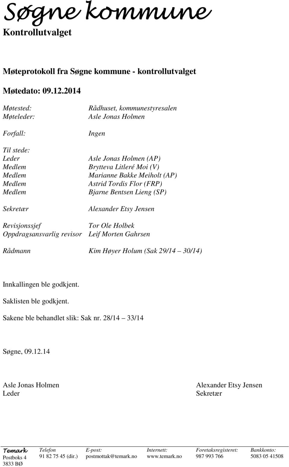 Tordis Flor (FRP) Bjarne Bentsen Lieng (SP) Alexander Etsy Jensen Revisjonssjef Tor Ole Holbek Oppdragsansvarlig revisor Leif Morten Gahrsen Rådmann Kim Høyer Holum (Sak 29/14 30/14) Innkallingen ble