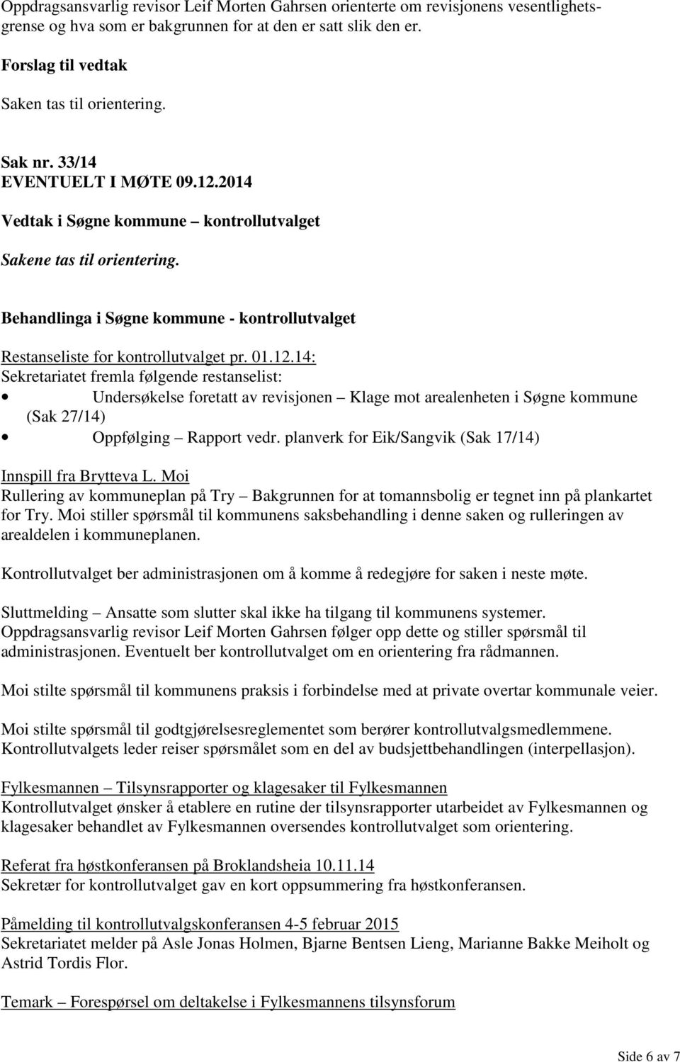 planverk for Eik/Sangvik (Sak 17/14) Innspill fra Brytteva L. Moi Rullering av kommuneplan på Try Bakgrunnen for at tomannsbolig er tegnet inn på plankartet for Try.