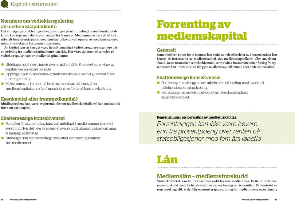 Av kapitalhensyn kan det være hensiktsmessig å vedtektsregulere nærmere når en utdeling fra medlemskapitalkonto kan skje.