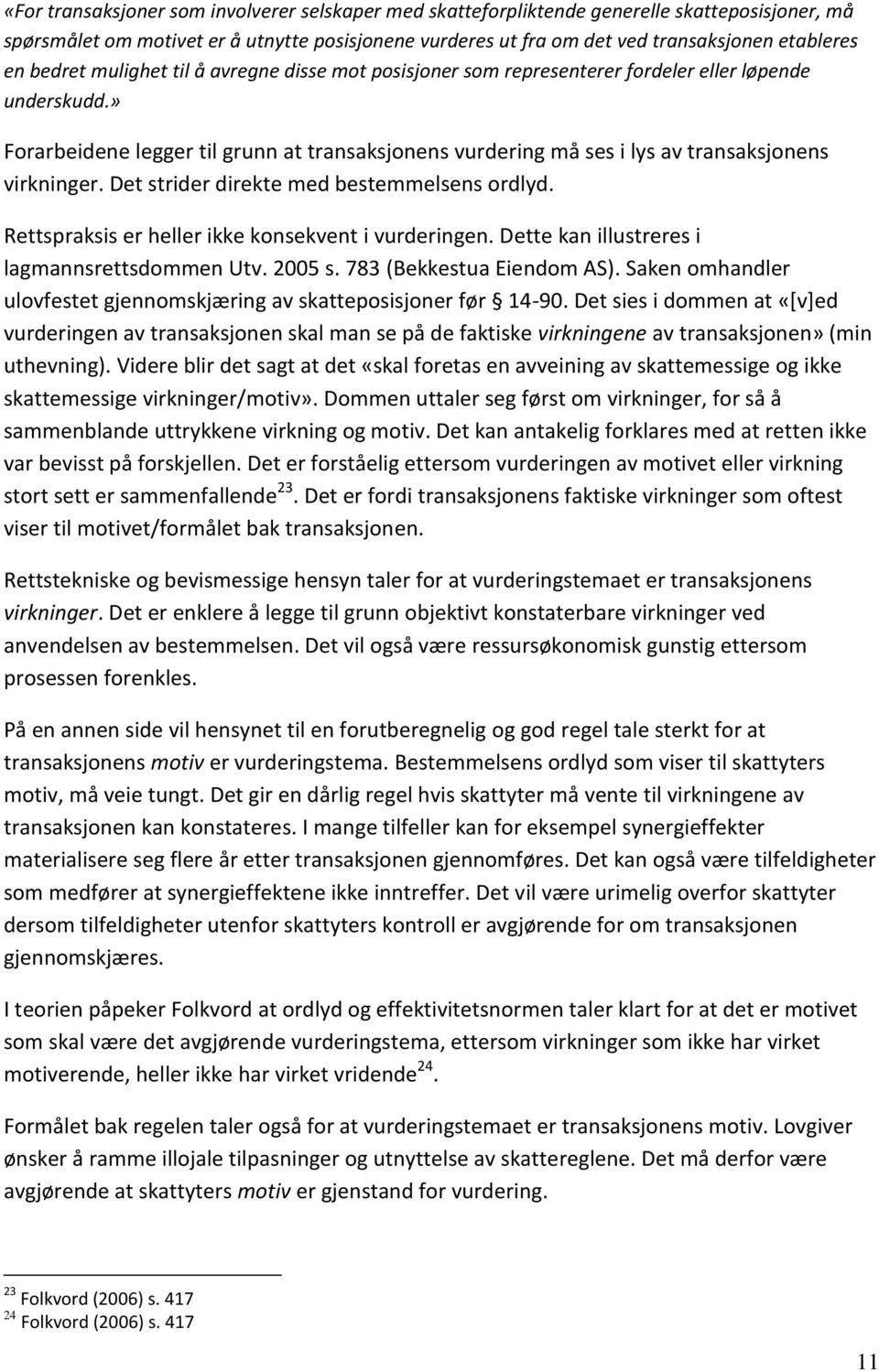 » Forarbeidene legger til grunn at transaksjonens vurdering må ses i lys av transaksjonens virkninger. Det strider direkte med bestemmelsens ordlyd.