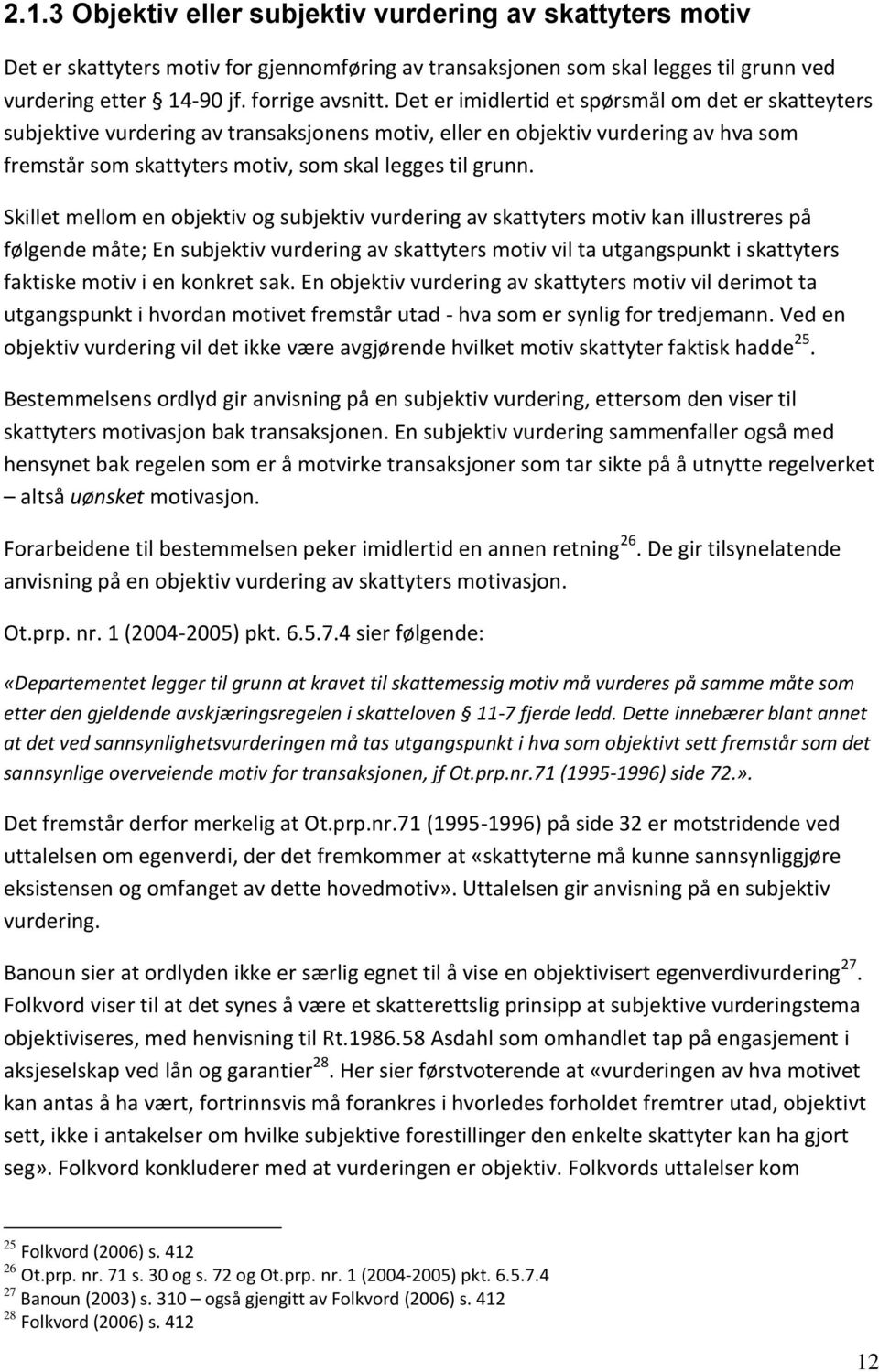 Skillet mellom en objektiv og subjektiv vurdering av skattyters motiv kan illustreres på følgende måte; En subjektiv vurdering av skattyters motiv vil ta utgangspunkt i skattyters faktiske motiv i en