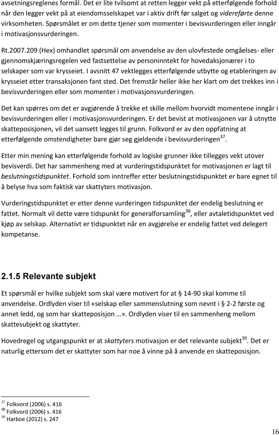 Spørsmålet er om dette tjener som momenter i bevisvurderingen eller inngår i motivasjonsvurderingen. Rt.2007.