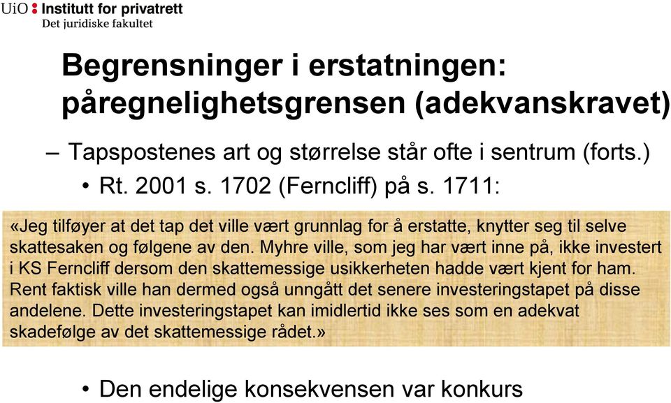 Myhre ville, som jeg har vært inne på, ikke investert i KS Ferncliff dersom den skattemessige usikkerheten hadde vært kjent for ham.