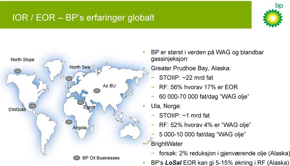 60 000-70 000 fat/dag WAG olje Ula, Norge: STOIIP: ~1 mrd fat RF: 52% hvorav 4% er WAG olje 5 000-10 000 fat/dag