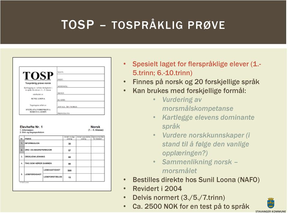 morsmålskompetanse Kartlegge elevens dominante språk Vurdere norskkunnskaper (i stand til å følge den vanlige