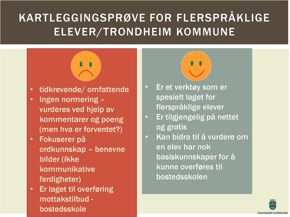 ) Fokuserer på ordkunnskap benevne bilder (ikke kommunikative ferdigheter) Er laget til overføring mottakstilbud -