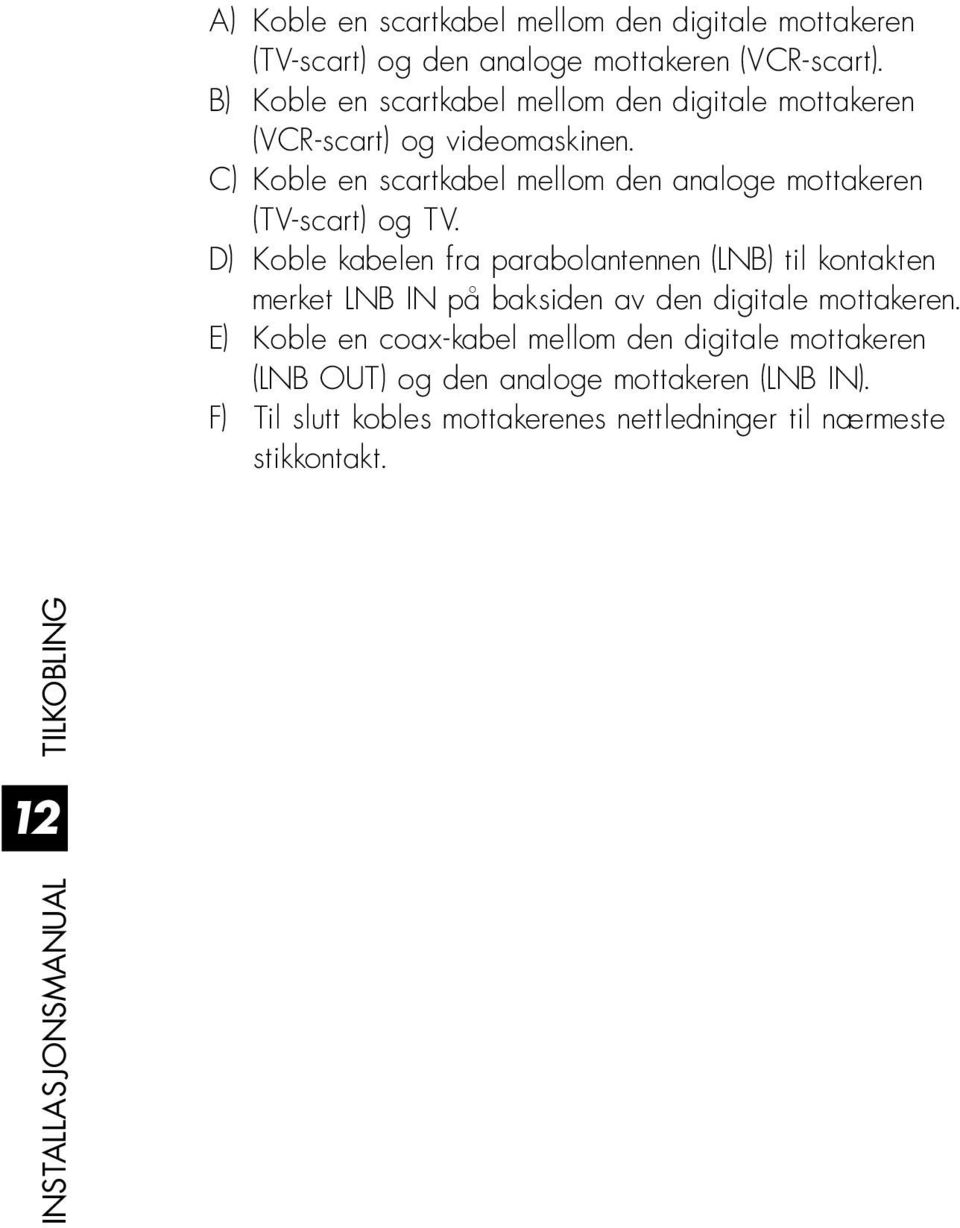 C) Koble en scartkabel mellom den analoge mottakeren (TV-scart) og TV.