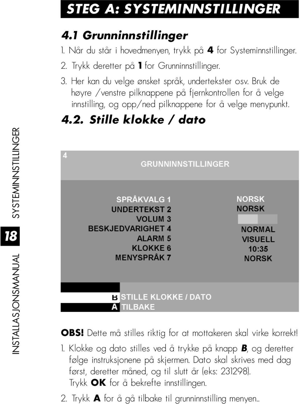 Bruk de høyre /venstre pilknappene på fjernkontrollen for å velge innstilling, og opp/ned pilknappene for å velge menypunkt. 4.2. Stille klokke / dato OBS!