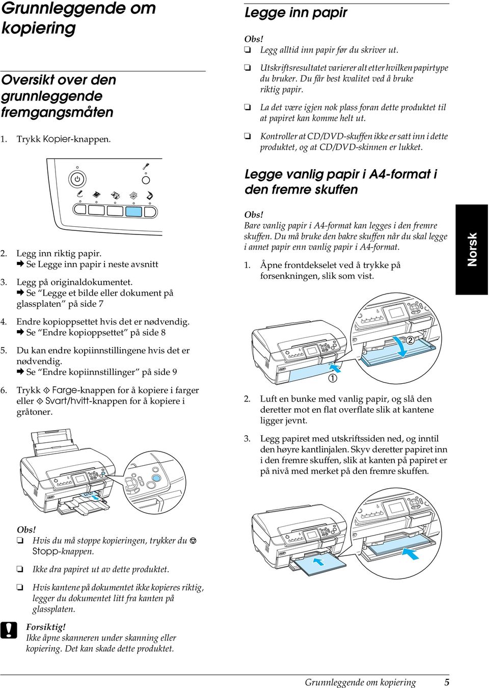 Kontroller at CD/DVD-skuffen ikke er satt inn i dette produktet, og at CD/DVD-skinnen er lukket. Legge vanlig papir i A4-format i den fremre skuffen 2. Legg inn riktig papir.