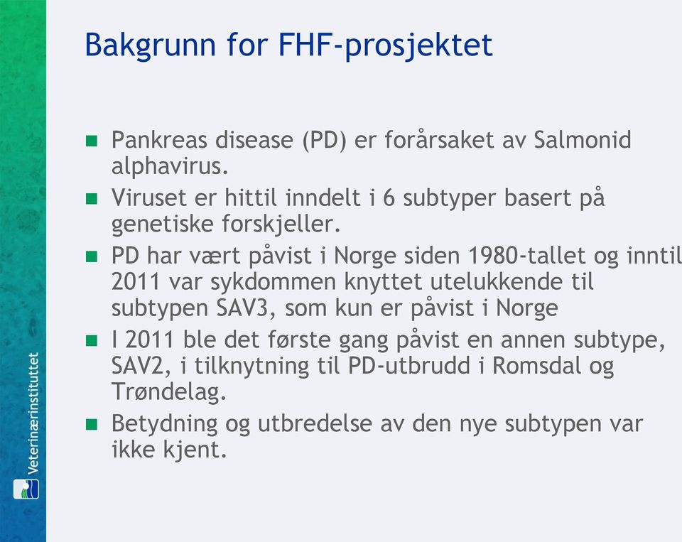 PD har vært påvist i Norge siden 1980-tallet og inntil 2011 var sykdommen knyttet utelukkende til subtypen SAV3, som