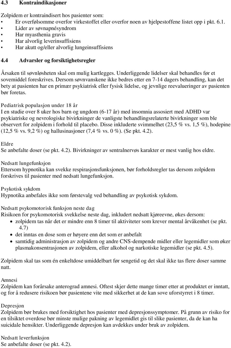 4 Advarsler og forsiktighetsregler Årsaken til søvnløsheten skal om mulig kartlegges. Underliggende lidelser skal behandles før et sovemiddel foreskrives.