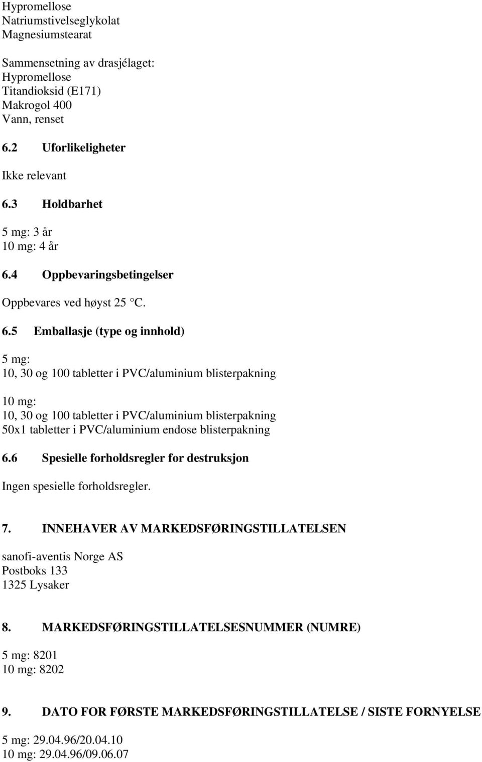 4 Oppbevaringsbetingelser Oppbevares ved høyst 25 C. 6.