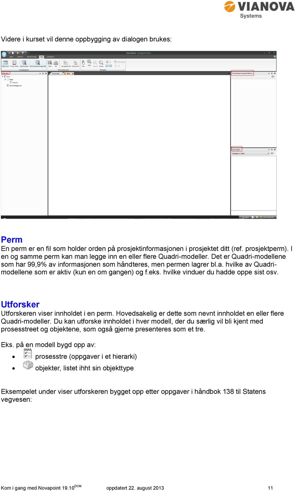 eks. hvilke vinduer du hadde oppe sist osv. Utforsker Utforskeren viser innholdet i en perm. Hovedsakelig er dette som nevnt innholdet en eller flere Quadri-modeller.