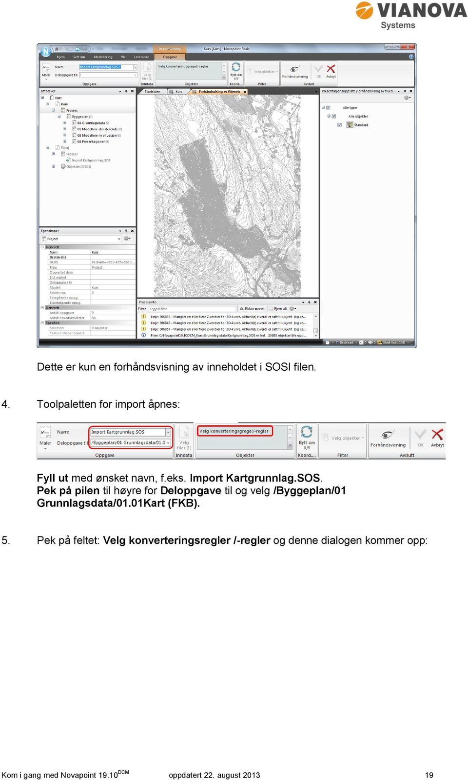 Pek på pilen til høyre for Deloppgave til og velg /Byggeplan/01 Grunnlagsdata/01.01Kart (FKB). 5.