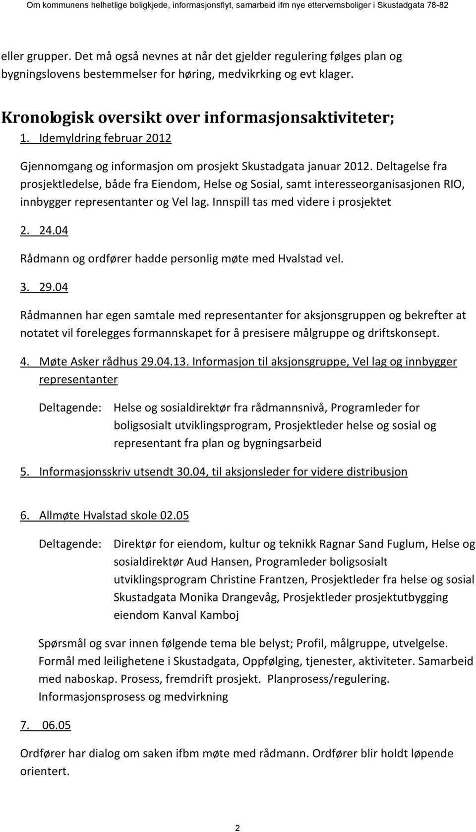 Deltagelse fra prosjektledelse, både fra Eiendom, Helse og Sosial, samt interesseorganisasjonen RIO, innbygger representanter og Vel lag. Innspill tas med videre i prosjektet 2. 24.