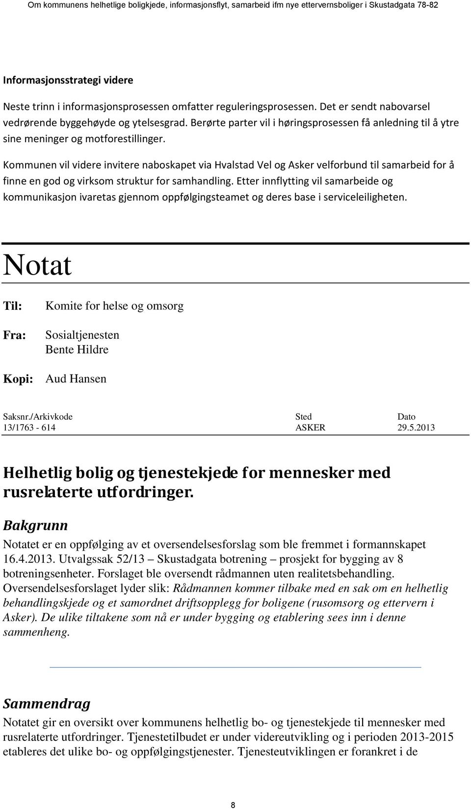 Kommunen vil videre invitere naboskapet via Hvalstad Vel og Asker velforbund til samarbeid for å finne en god og virksom struktur for samhandling.