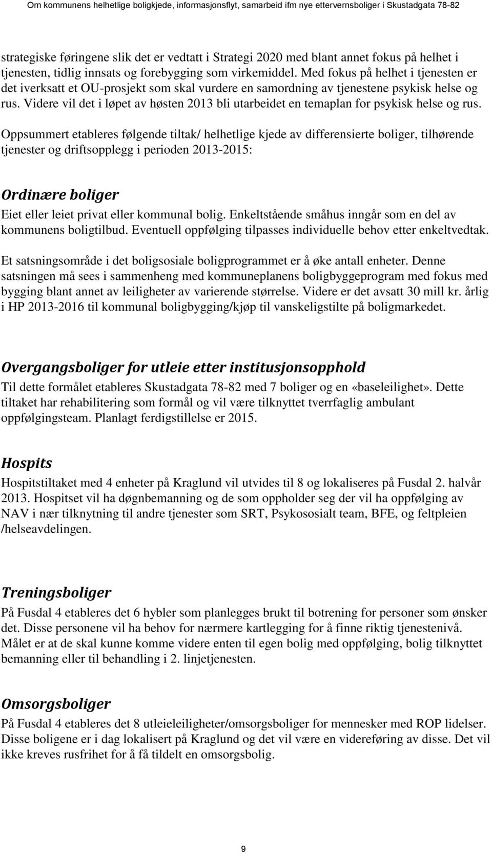 Videre vil det i løpet av høsten 2013 bli utarbeidet en temaplan for psykisk helse og rus.