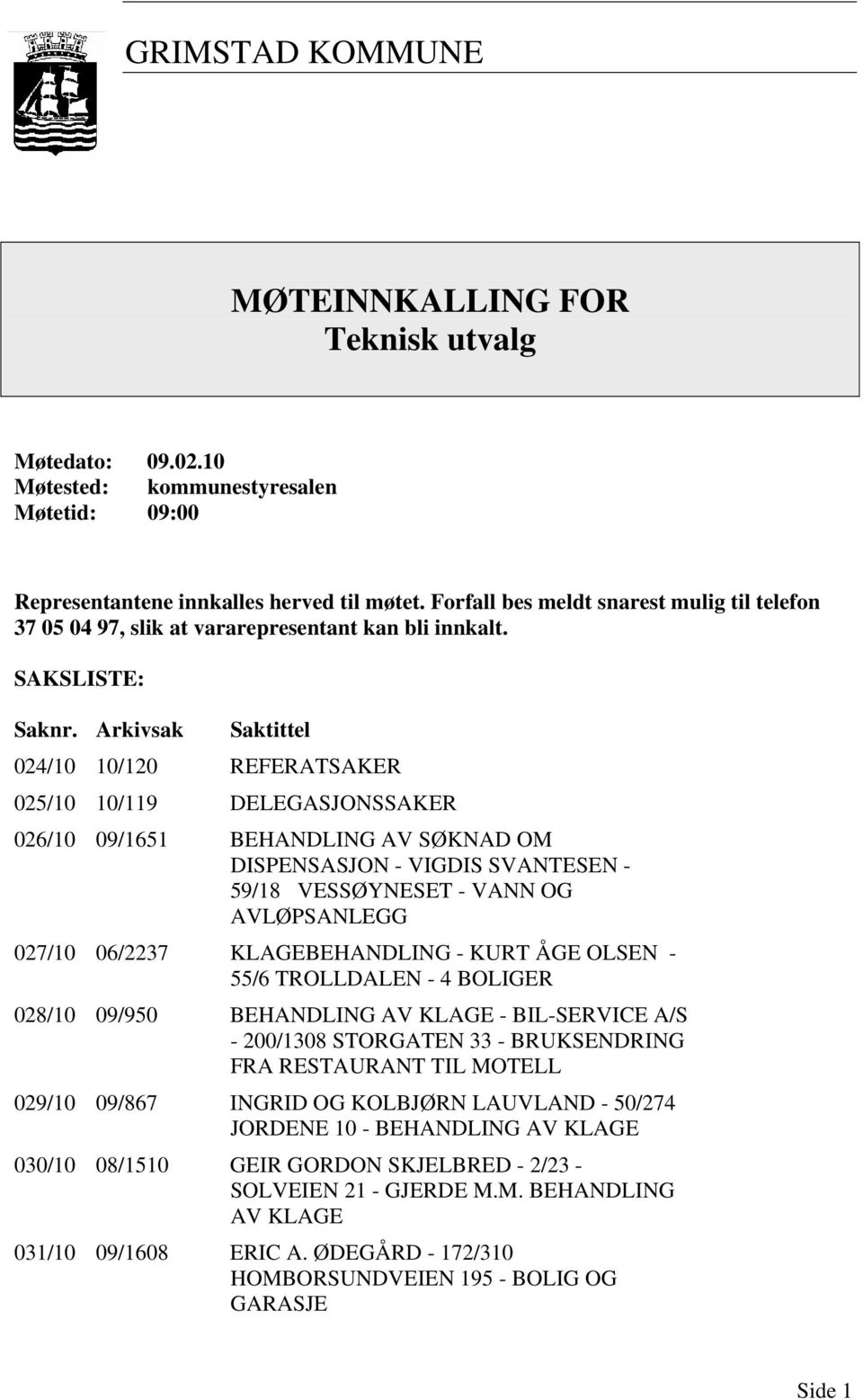 Arkivsak Saktittel 024/10 10/120 REFERATSAKER 025/10 10/119 DELEGASJONSSAKER 026/10 09/1651 BEHANDLING AV SØKNAD OM DISPENSASJON - VIGDIS SVANTESEN - 59/18 VESSØYNESET - VANN OG AVLØPSANLEGG 027/10