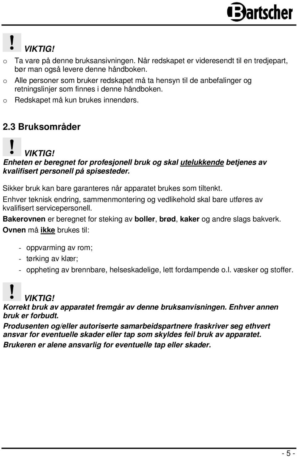 Enheten er beregnet for profesjonell bruk og skal utelukkende betjenes av kvalifisert personell på spisesteder. Sikker bruk kan bare garanteres når apparatet brukes som tiltenkt.