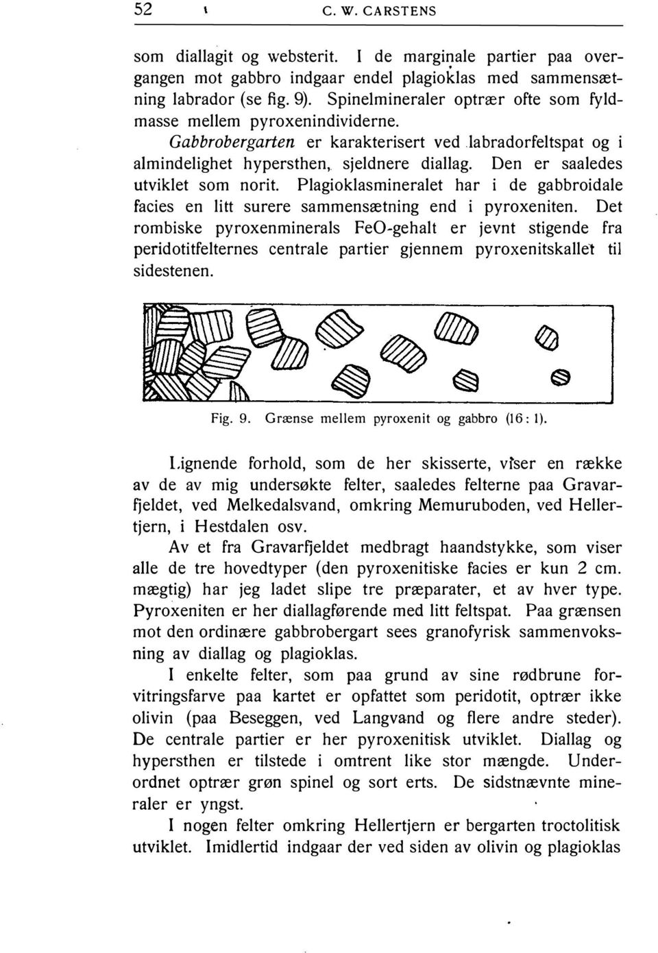 Den er saaledes utviklet som norit. Plagioklasmineralet har i de gabbroidale facies en litt surere sammensætning end i pyroxeniten.