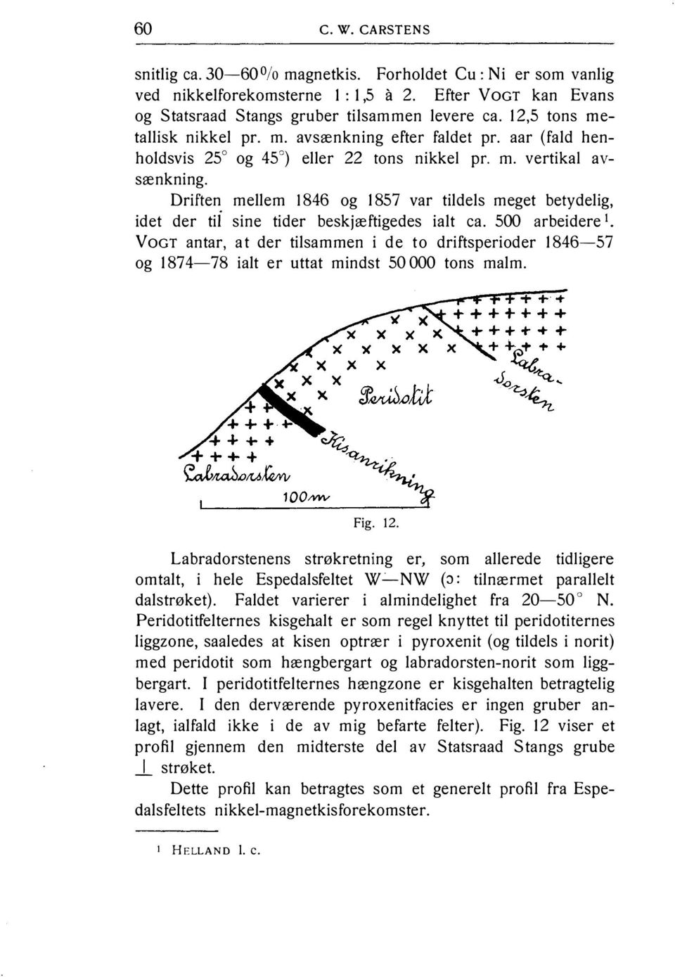 Driften mellem 1846 og 1857 var tildels meget betydelig, idet der tii sine tider beskjæftigedes ialt ca.