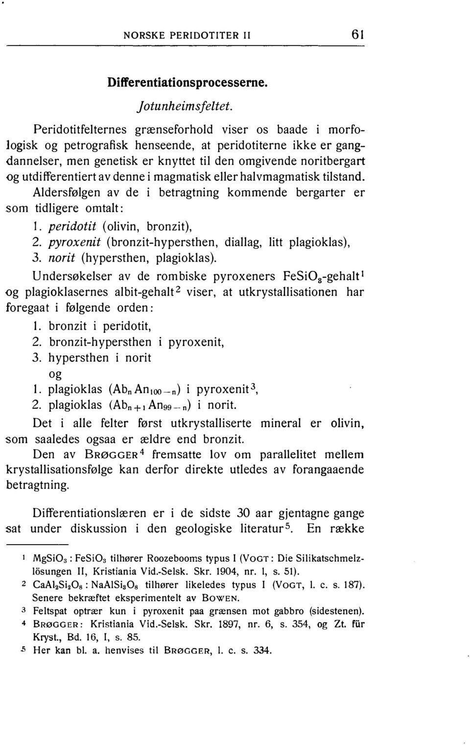 utdifferentiert av denne i magmatisk eller halvmagmatisk tilstand. Aldersfølgen av de i betragtning kommende bergarter er som tidligere omtalt: l. peridotit ( olivin, bronzit), 2.