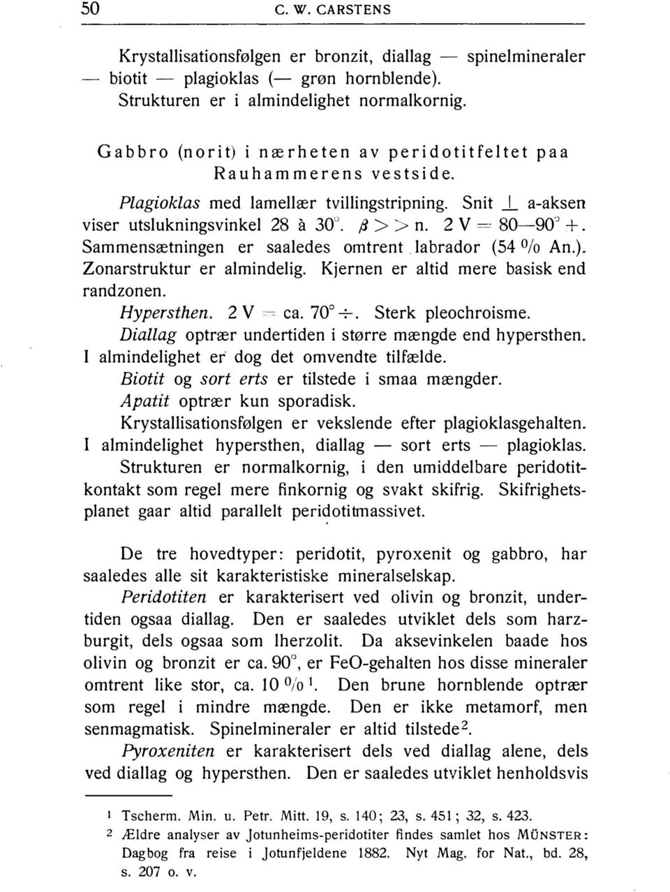 Sammensætningen er saaledes omtrent. labrador (54 /o An.). Zonarstruktur er almindelig. Kjernen er altid mere basisk end randzonen. Hypersthen. 2 V ca. 70 -;-. Sterk pleochroisme.