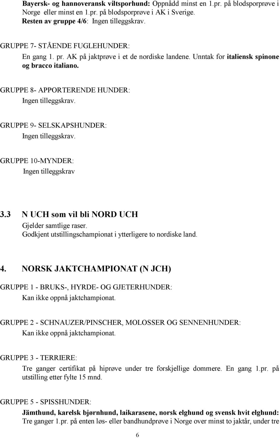 GRUPPE 9- SELSKAPSHUNDER: Ingen tilleggskrav. GRUPPE 10-MYNDER: Ingen tilleggskrav 3.3 N UCH som vil bli NORD UCH Gjelder samtlige raser. Godkjent utstillingschampionat i ytterligere to nordiske land.