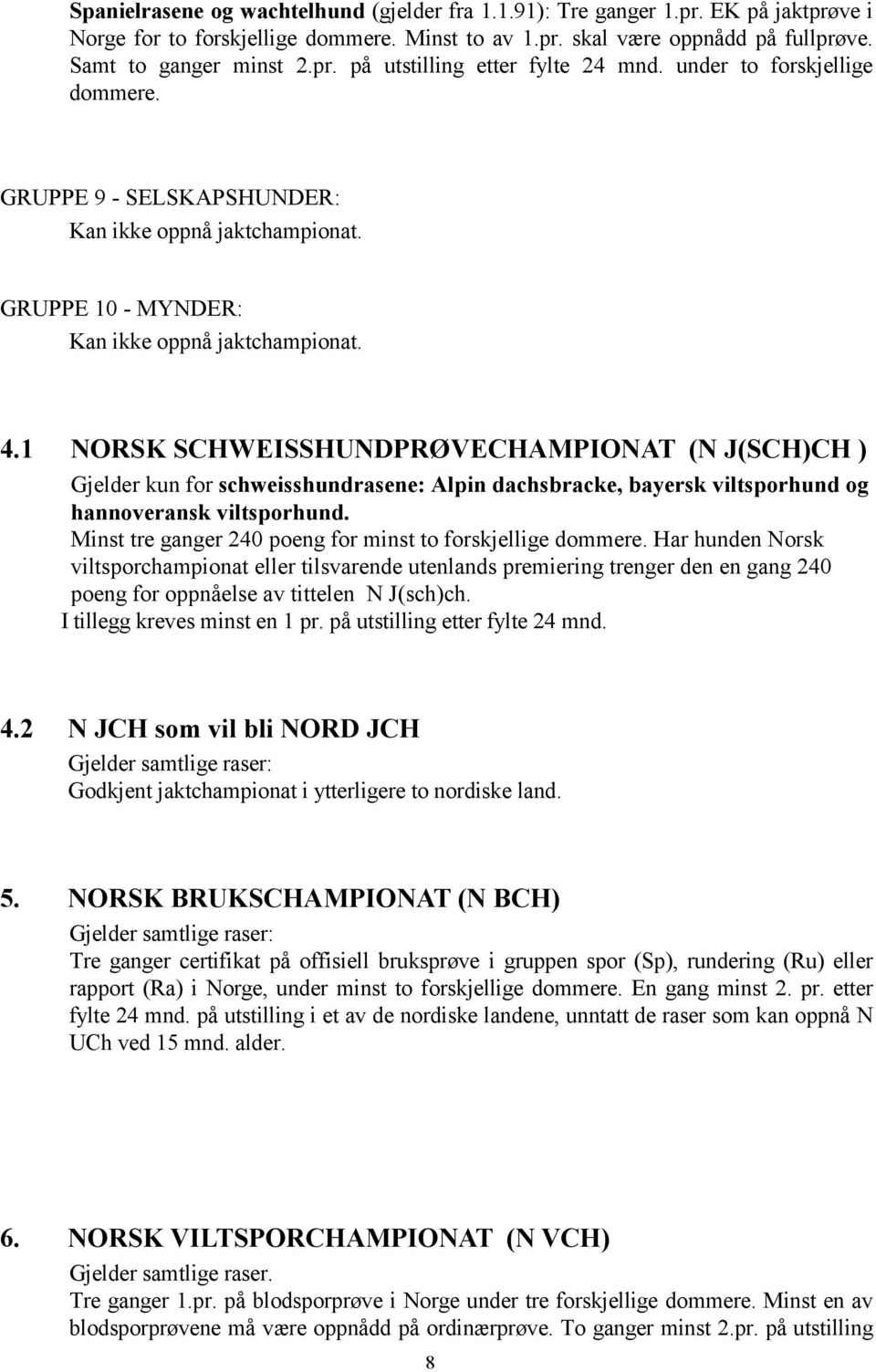 1 NORSK SCHWEISSHUNDPRØVECHAMPIONAT (N J(SCH)CH ) Gjelder kun for schweisshundrasene: Alpin dachsbracke, bayersk viltsporhund og hannoveransk viltsporhund.