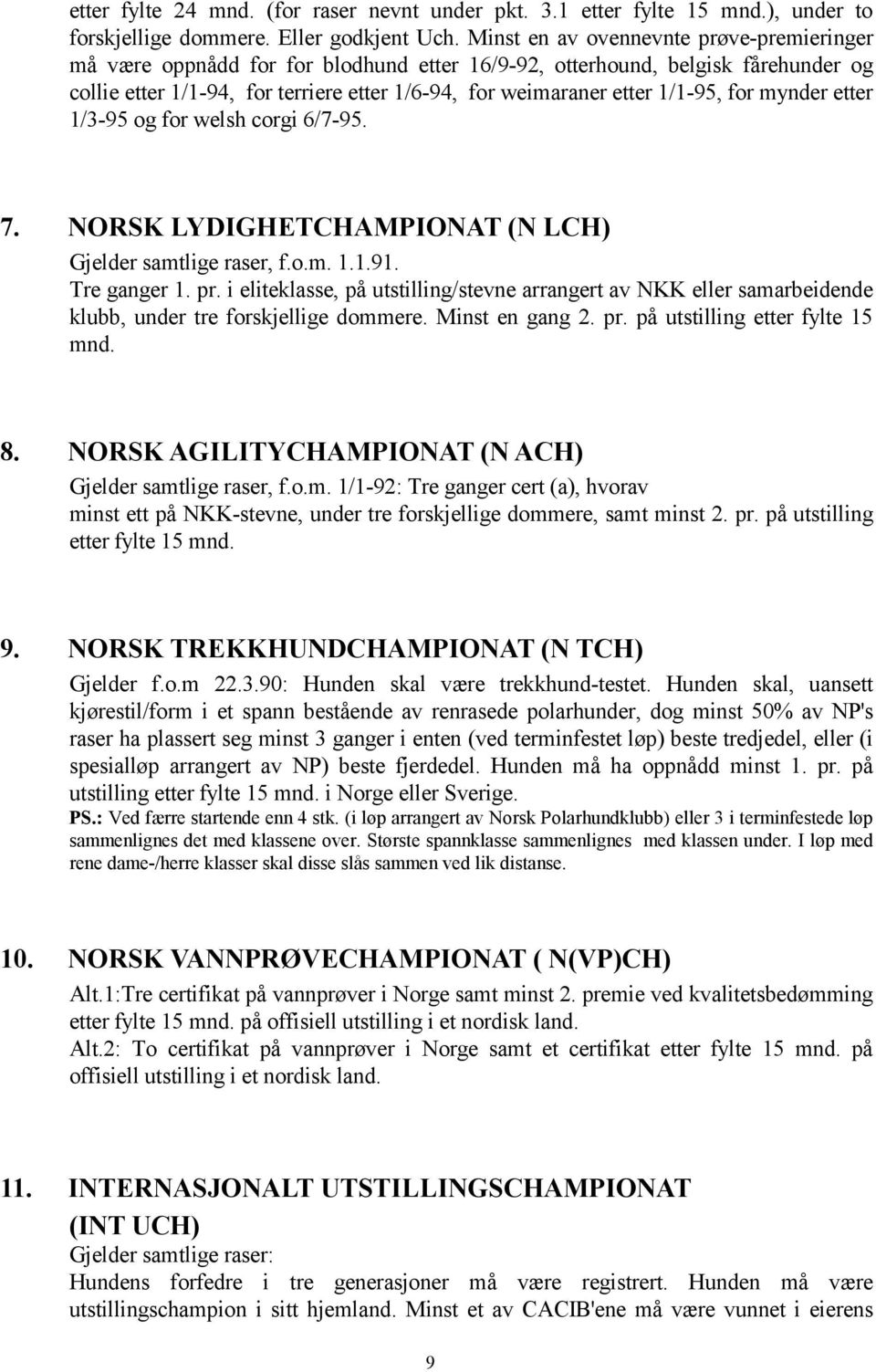 1/1-95, for mynder etter 1/3-95 og for welsh corgi 6/7-95. 7. NORSK LYDIGHETCHAMPIONAT (N LCH) Gjelder samtlige raser, f.o.m. 1.1.91. Tre ganger 1. pr.