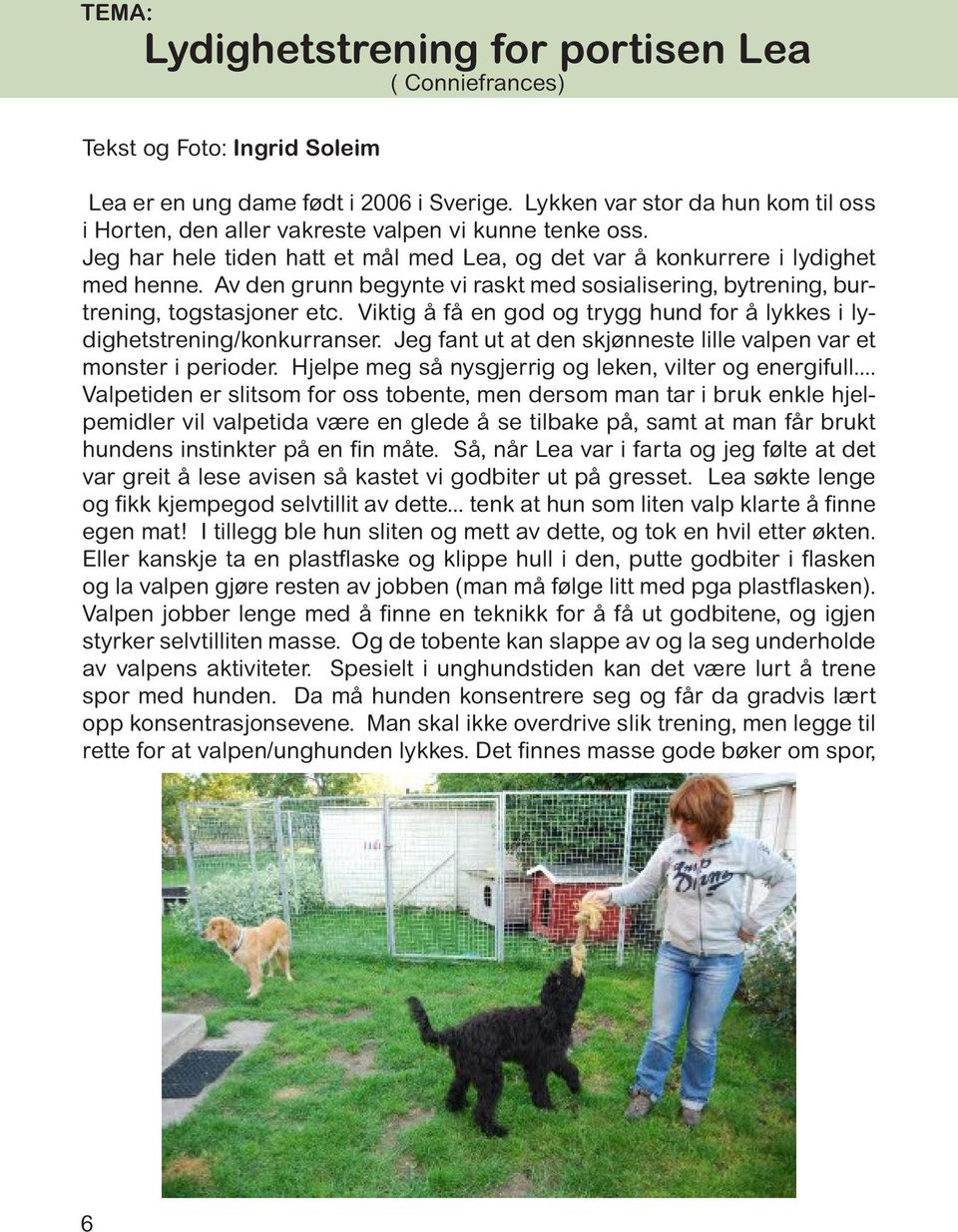 Av den grunn begynte vi raskt med sosialisering, bytrening, burtrening, togstasjoner etc. Viktig å få en god og trygg hund for å lykkes i lydighetstrening/konkurranser.